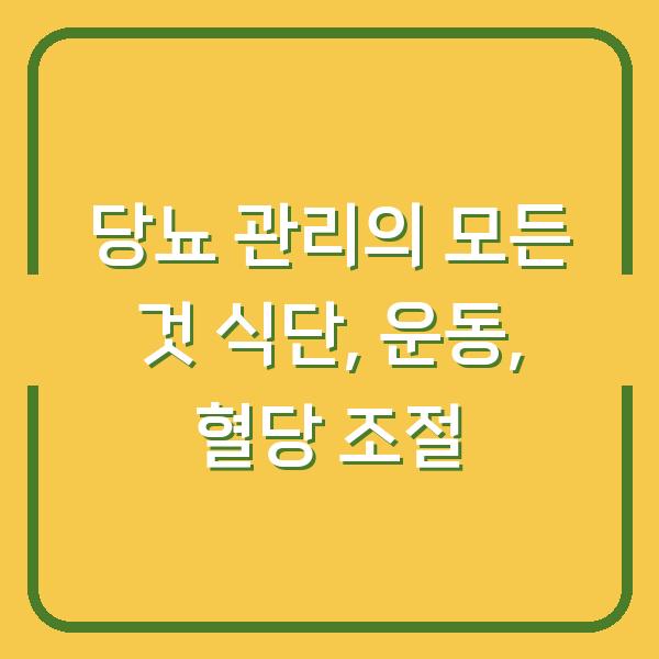 당뇨 관리의 모든 것 식단, 운동, 혈당 조절