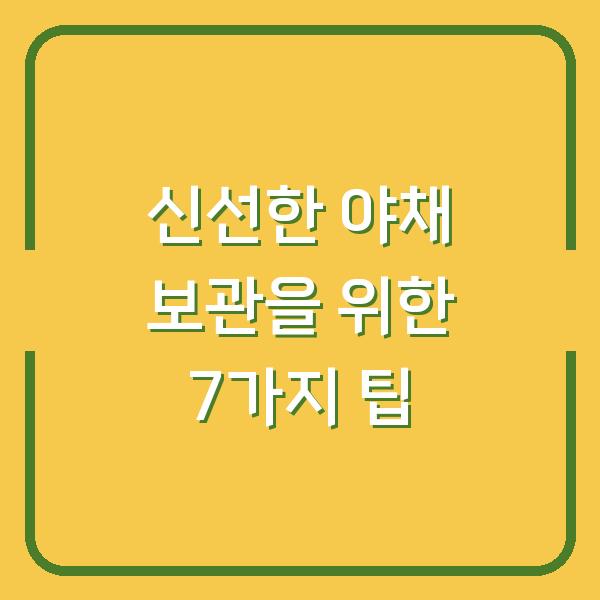 신선한 야채 보관을 위한 7가지 팁