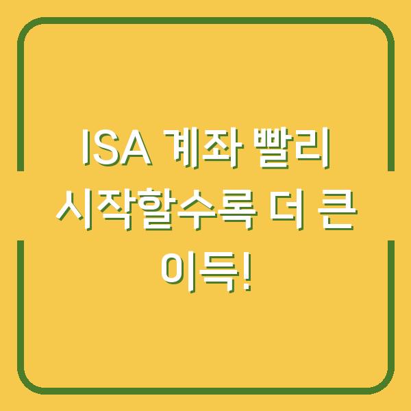 ISA 계좌 빨리 시작할수록 더 큰 이득!