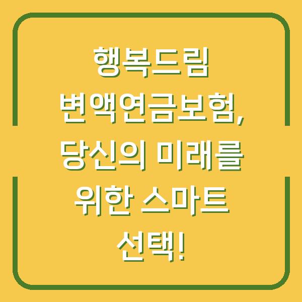 행복드림 변액연금보험, 당신의 미래를 위한 스마트 선택!