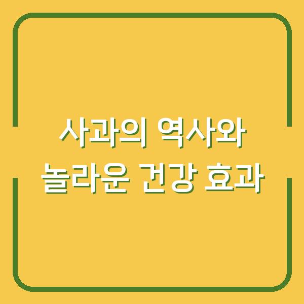 사과의 역사와 놀라운 건강 효과