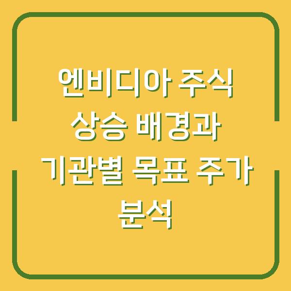 엔비디아 주식 상승 배경과 기관별 목표 주가 분석