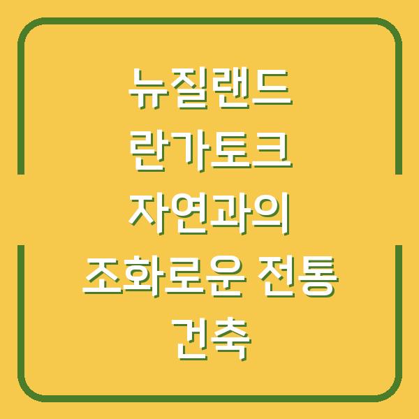 뉴질랜드 란가토크 자연과의 조화로운 전통 건축