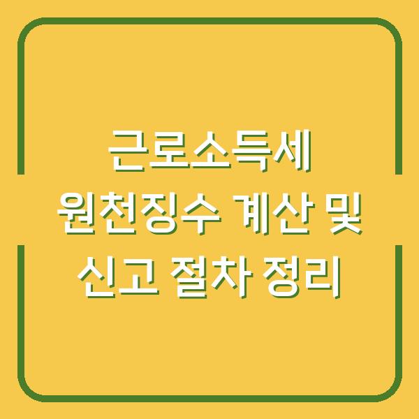 근로소득세 원천징수 계산 및 신고 절차 정리