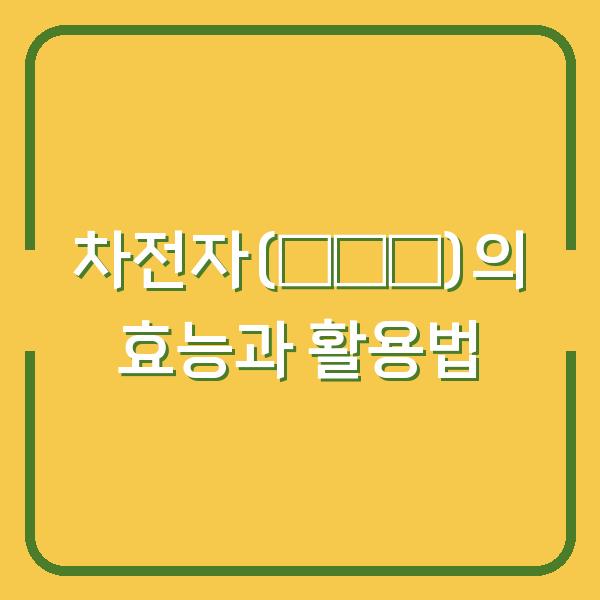 차전자(車前子)의 효능과 활용법