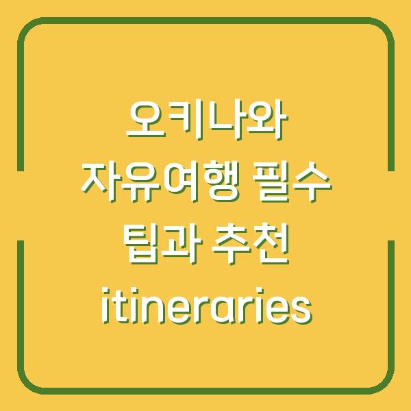 오키나와 자유여행 필수 팁과 추천 itineraries