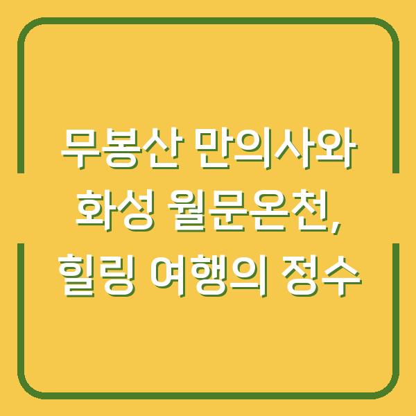 무봉산 만의사와 화성 월문온천, 힐링 여행의 정수