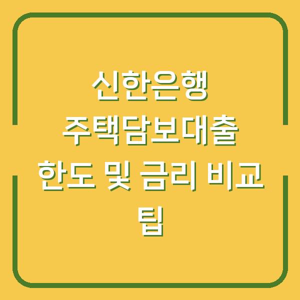 신한은행 주택담보대출 한도 및 금리 비교 팁