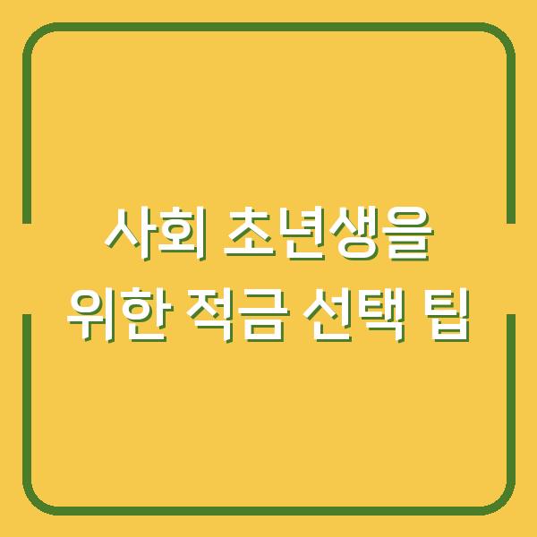 사회 초년생을 위한 적금 선택 팁