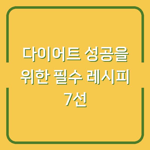 다이어트 성공을 위한 필수 레시피 7선
