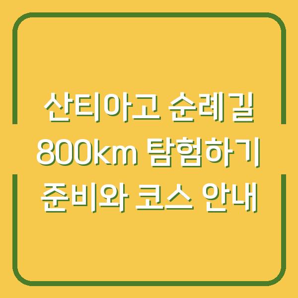 산티아고 순례길 800km 탐험하기 준비와 코스 안내