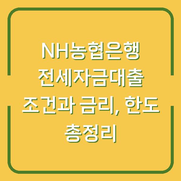 NH농협은행 전세자금대출 조건과 금리, 한도 총정리