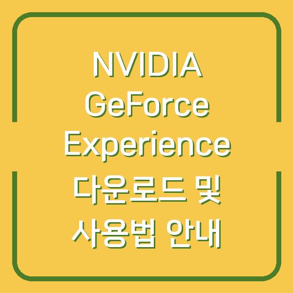 NVIDIA GeForce Experience 다운로드 및 사용법 안내