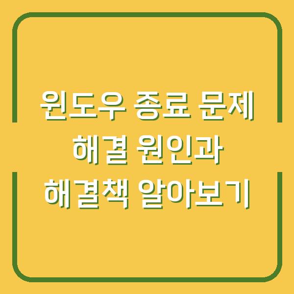 윈도우 종료 문제 해결 원인과 해결책 알아보기