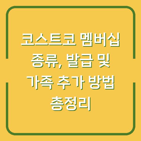 코스트코 멤버십 종류, 발급 및 가족 추가 방법 총정리