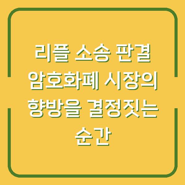 리플 소송 판결 암호화폐 시장의 향방을 결정짓는 순간
