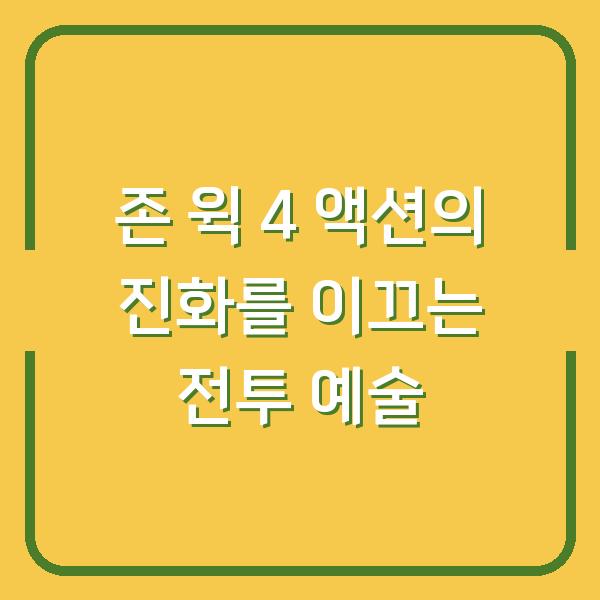 존 윅 4 액션의 진화를 이끄는 전투 예술