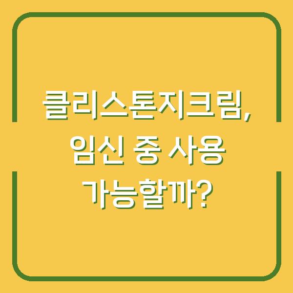 클리스톤지크림, 임신 중 사용 가능할까?