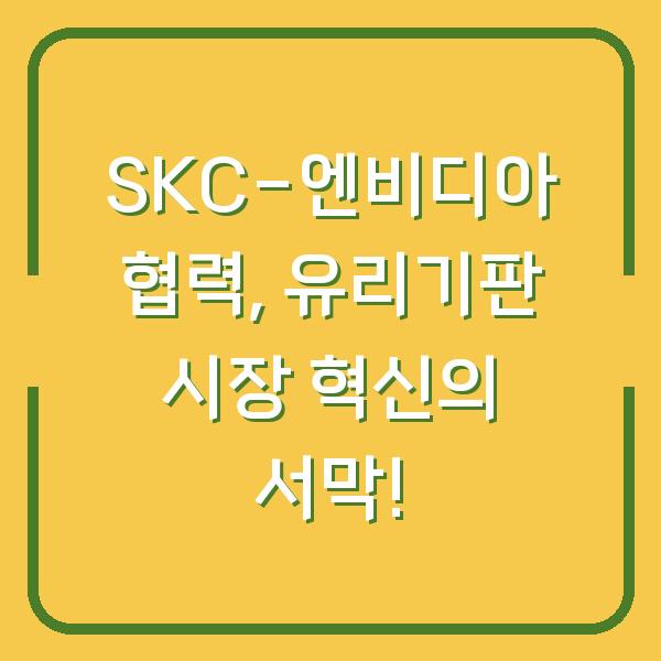 SKC-엔비디아 협력, 유리기판 시장 혁신의 서막!