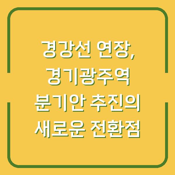 경강선 연장, 경기광주역 분기안 추진의 새로운 전환점