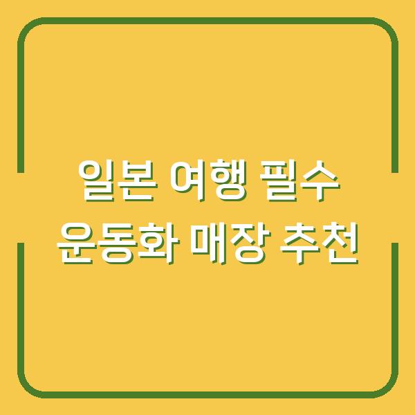 일본 여행 필수 운동화 매장 추천