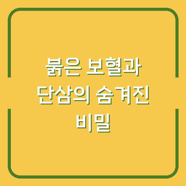붉은 보혈과 단삼의 숨겨진 비밀