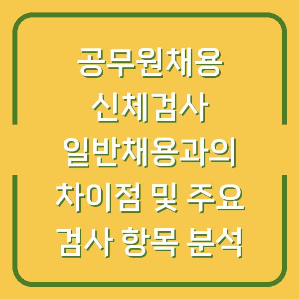 공무원채용 신체검사 일반채용과의 차이점 및 주요 검사 항목 분석