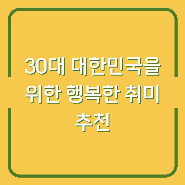 30대 대한민국을 위한 행복한 취미 추천