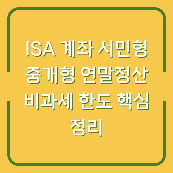 ISA 계좌 서민형 중개형 연말정산 비과세 한도 핵심 정리