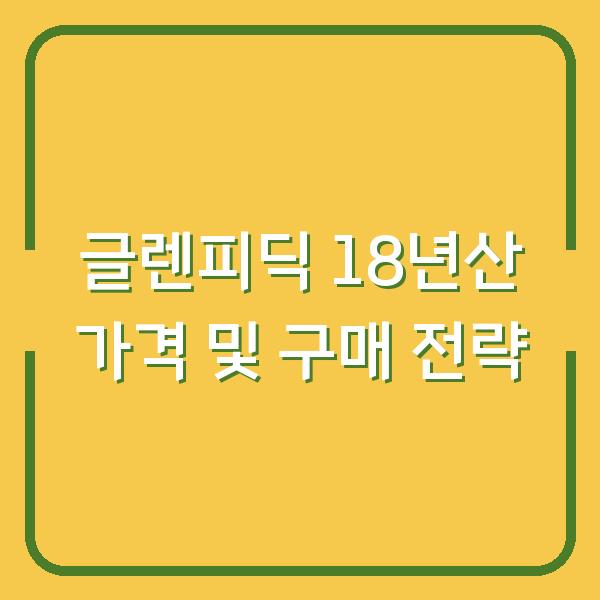글렌피딕 18년산 가격 및 구매 전략
