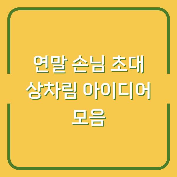 연말 손님 초대 상차림 아이디어 모음