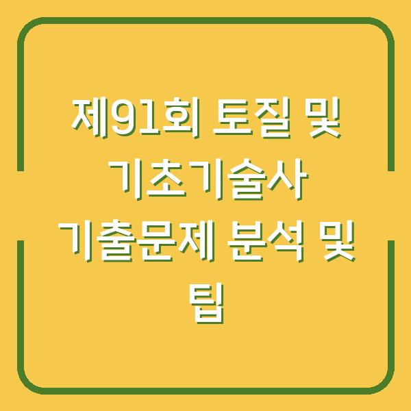 제91회 토질 및 기초기술사 기출문제 분석 및 팁
