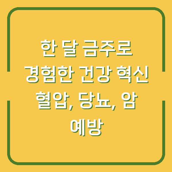 한 달 금주로 경험한 건강 혁신 혈압, 당뇨, 암 예방