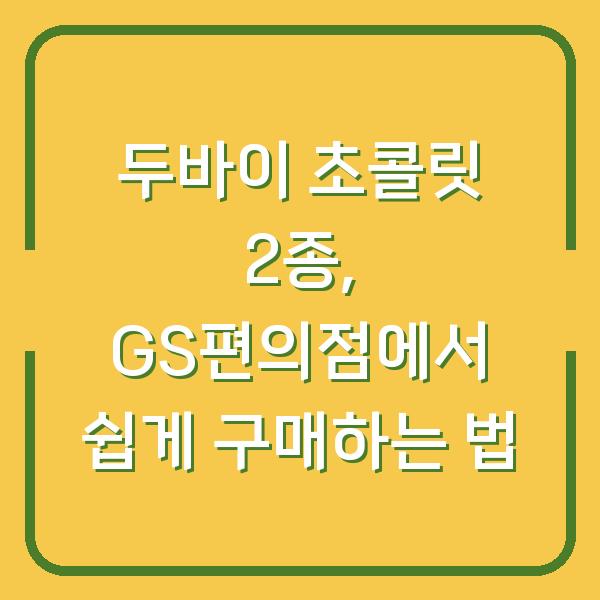 두바이 초콜릿 2종, GS편의점에서 쉽게 구매하는 법
