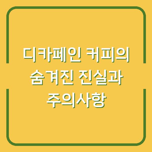 디카페인 커피의 숨겨진 진실과 주의사항