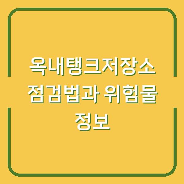 옥내탱크저장소 점검법과 위험물 정보