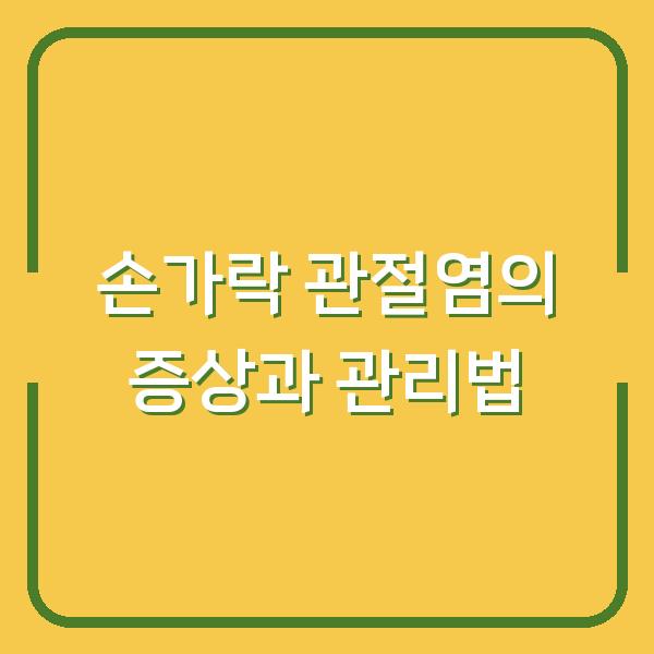 손가락 관절염의 증상과 관리법