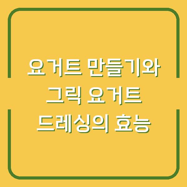 요거트 만들기와 그릭 요거트 드레싱의 효능