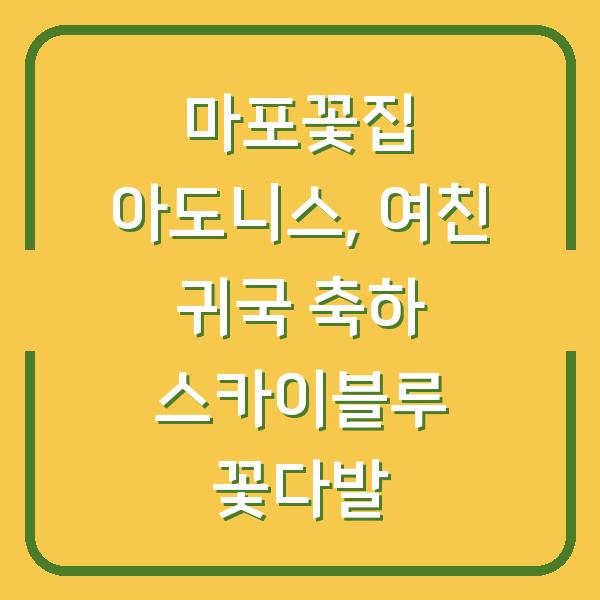 마포꽃집 아도니스, 여친 귀국 축하 스카이블루 꽃다발