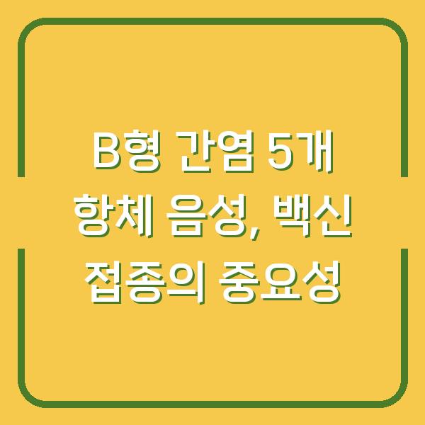 B형 간염 5개 항체 음성, 백신 접종의 중요성