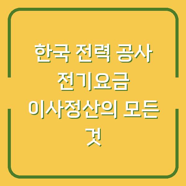 한국 전력 공사 전기요금 이사정산의 모든 것