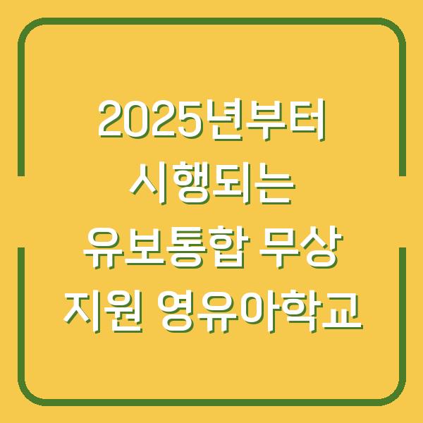 2025년부터 시행되는 유보통합 무상 지원 영유아학교