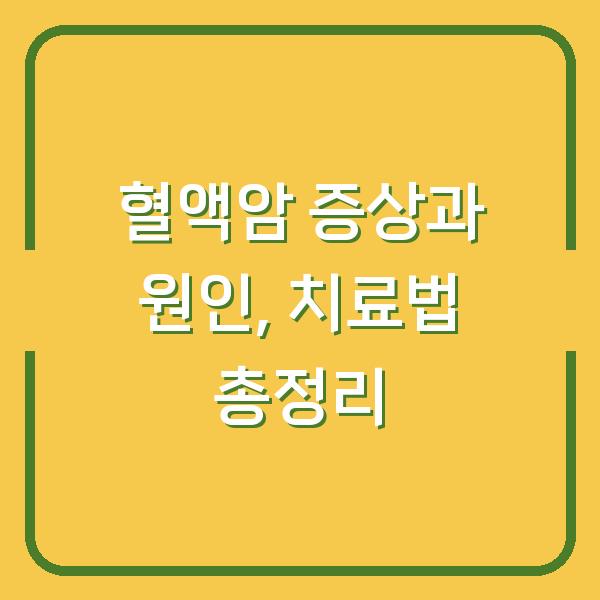 혈액암 증상과 원인, 치료법 총정리