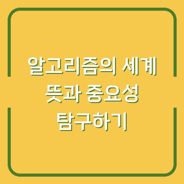 알고리즘의 세계 뜻과 중요성 탐구하기