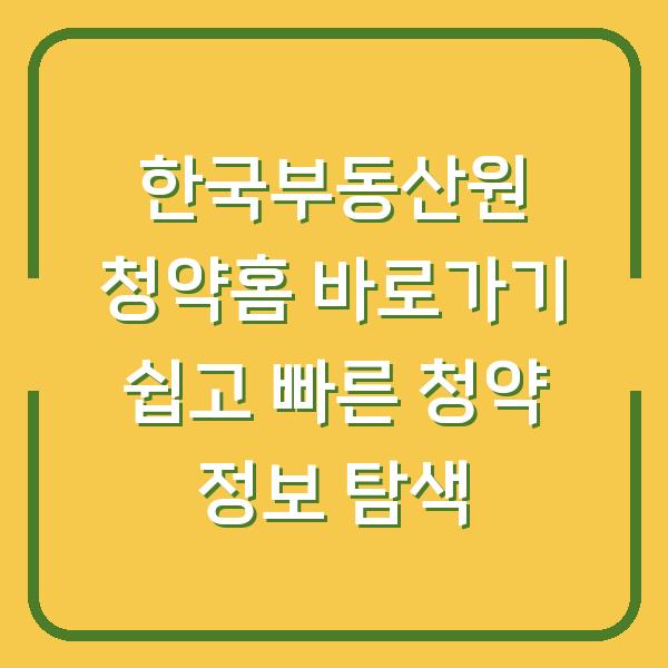 한국부동산원 청약홈 바로가기 쉽고 빠른 청약 정보 탐색