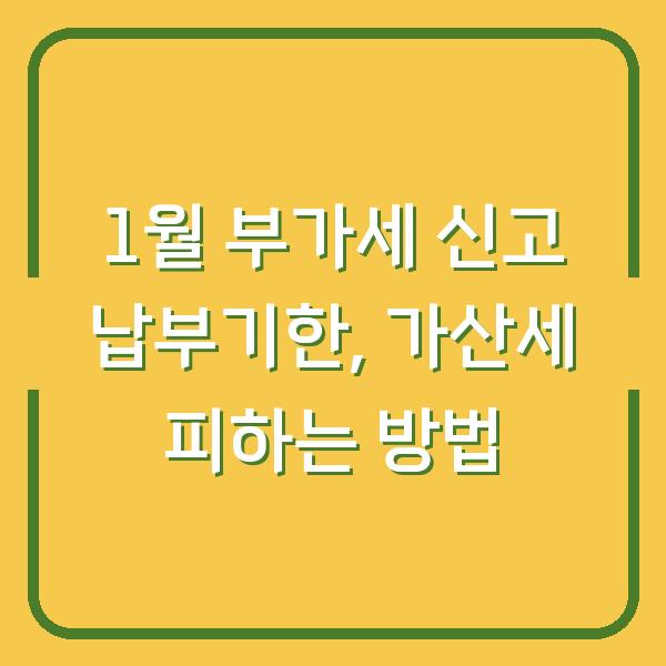 1월 부가세 신고 납부기한, 가산세 피하는 방법