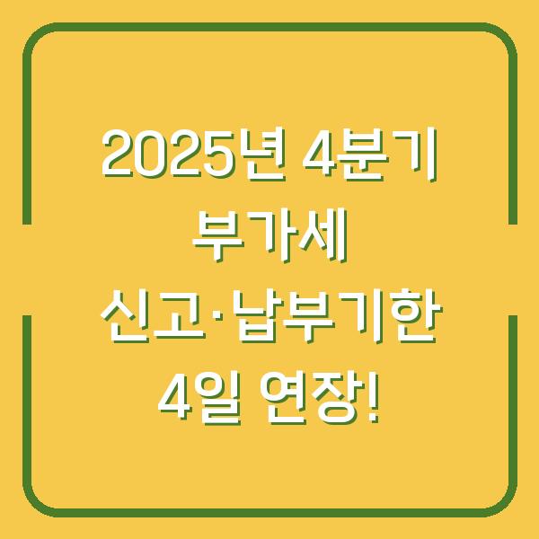 2025년 4분기 부가세 신고·납부기한 4일 연장!
