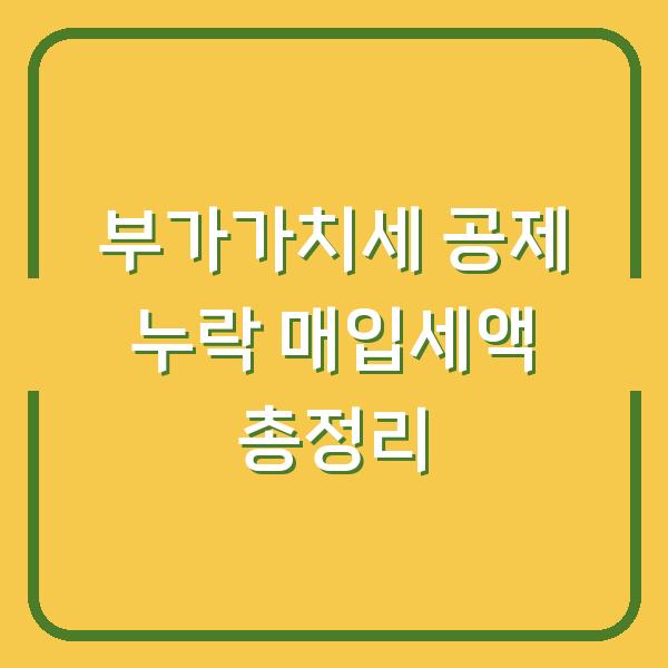 부가가치세 공제 누락 매입세액 총정리