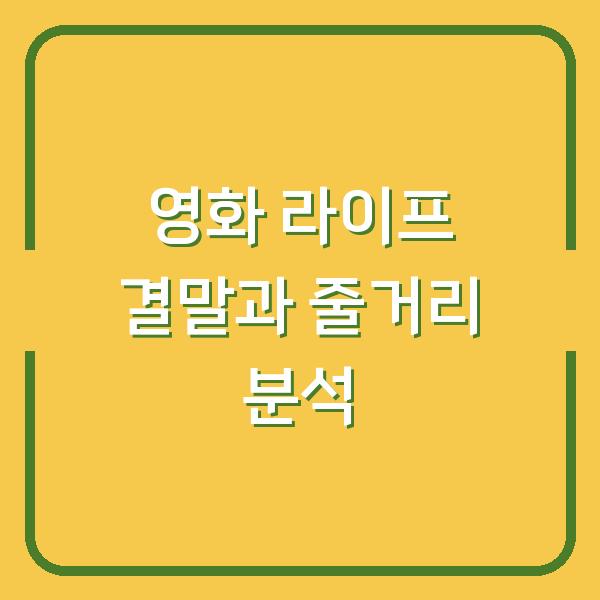 영화 라이프 결말과 줄거리 분석