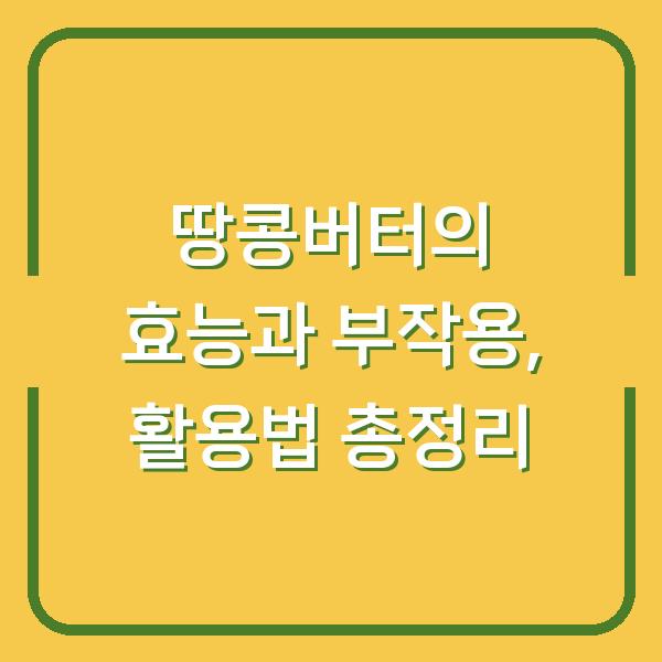 땅콩버터의 효능과 부작용, 활용법 총정리